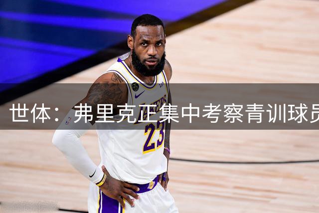 世体：弗里克正集中考察青训球员，托伦茨是重点关注的左后卫人选